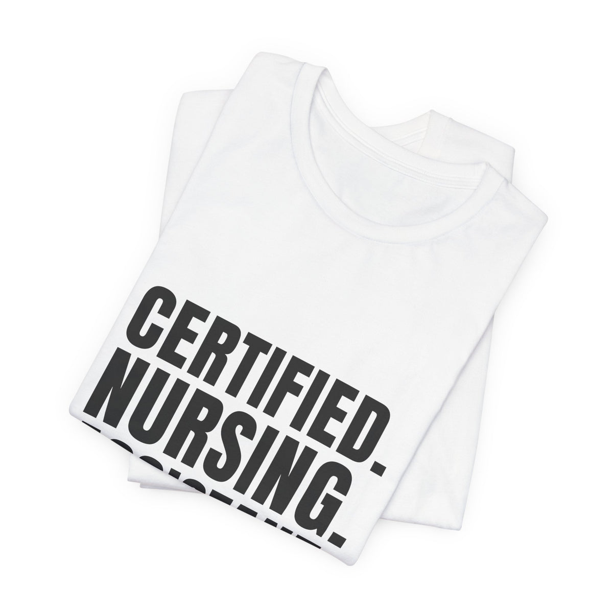 Certified. Nursing. Assistant. Say The Whole Thing. — CNA Tee (Light Garments)