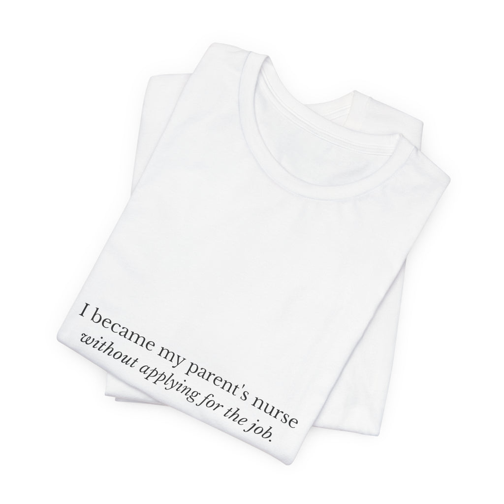 I Became My Parent's Nurse Without Applying For The Job — Caregiver Tee (Light Garments)
