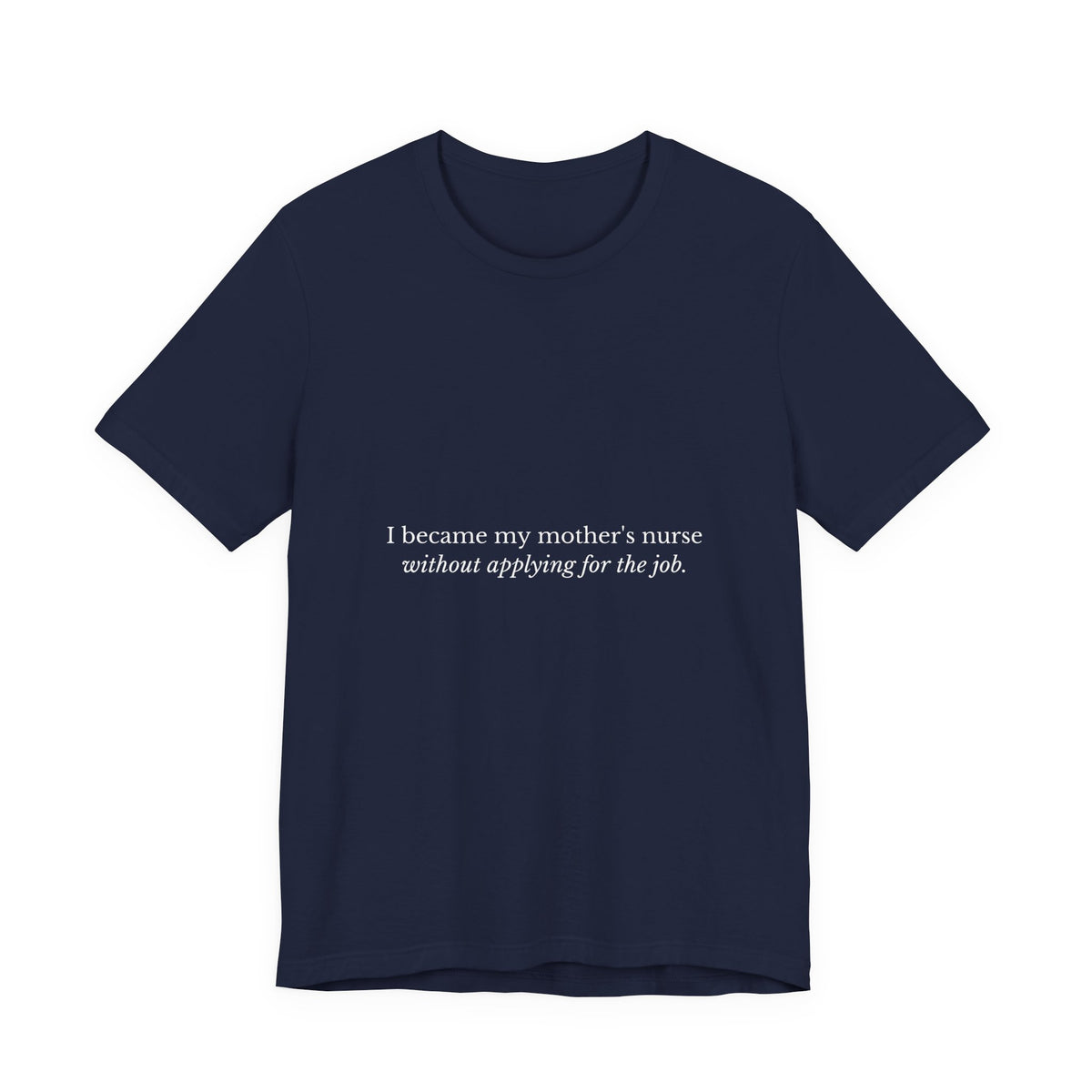 I Became My Mother's Nurse Without Applying For The Job — Caregiver Tee (Dark Garments)