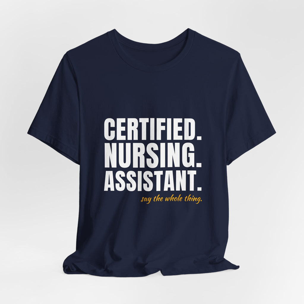 Certified. Nursing. Assistant. Say The Whole Thing. — CNA Tee (Dark Garments)