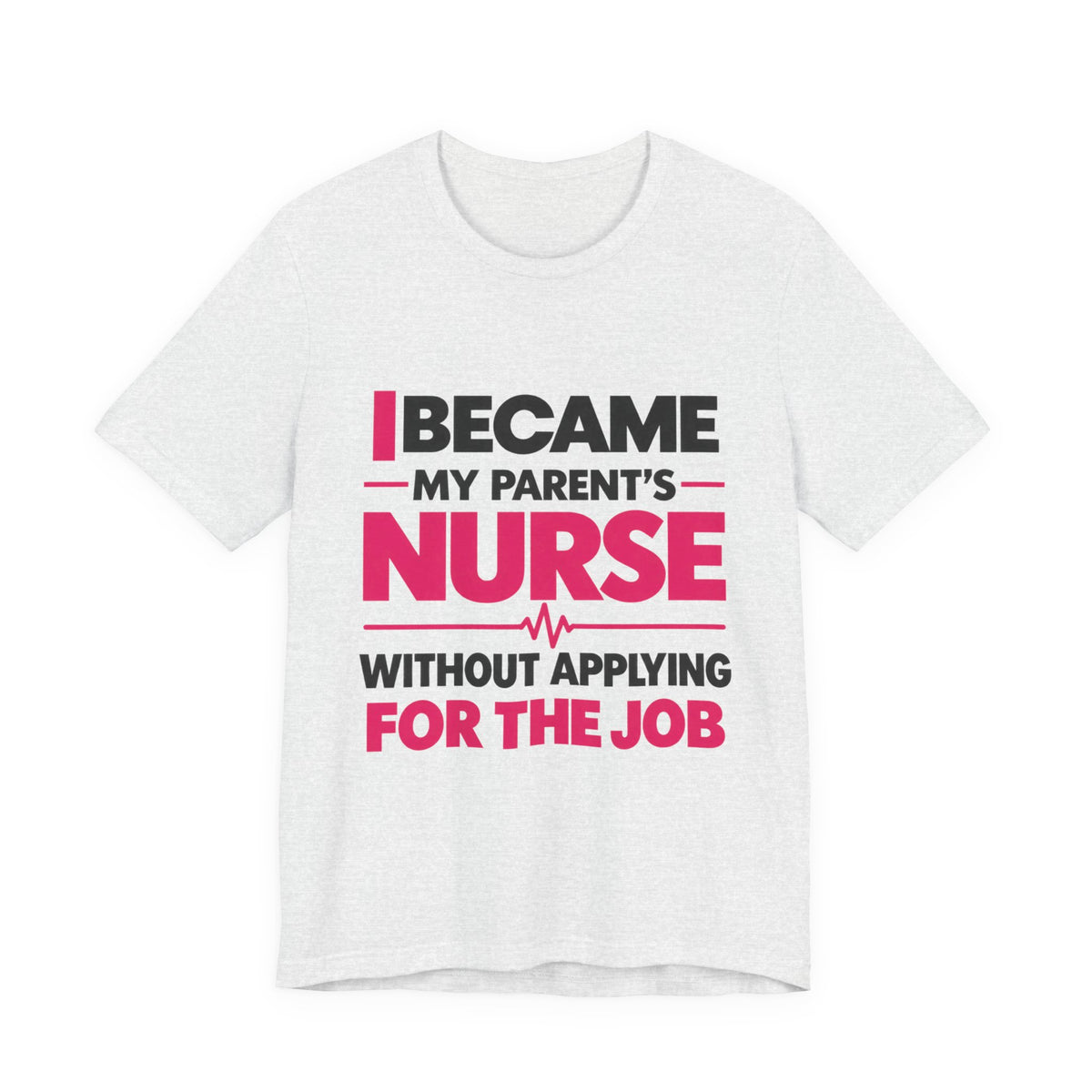 I Became My Parent's Nurse Without Applying For The Job — Caregiver Tee (Dark Garments)