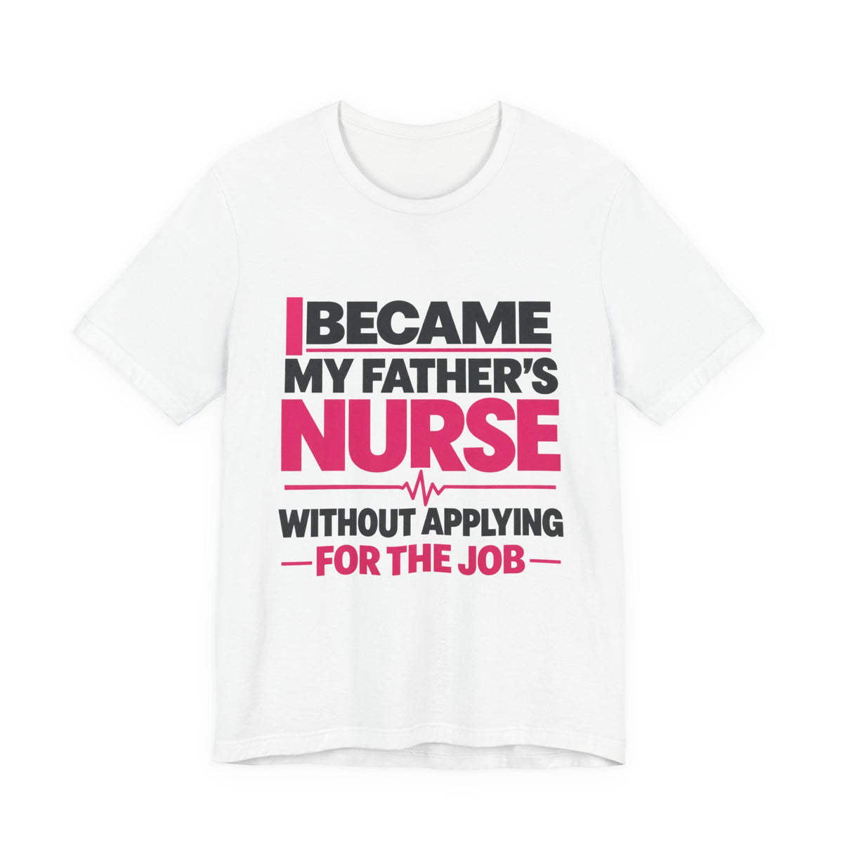 I Became My Father's Nurse Without Applying For The Job — Caregiver Tee (Dark Garments)
