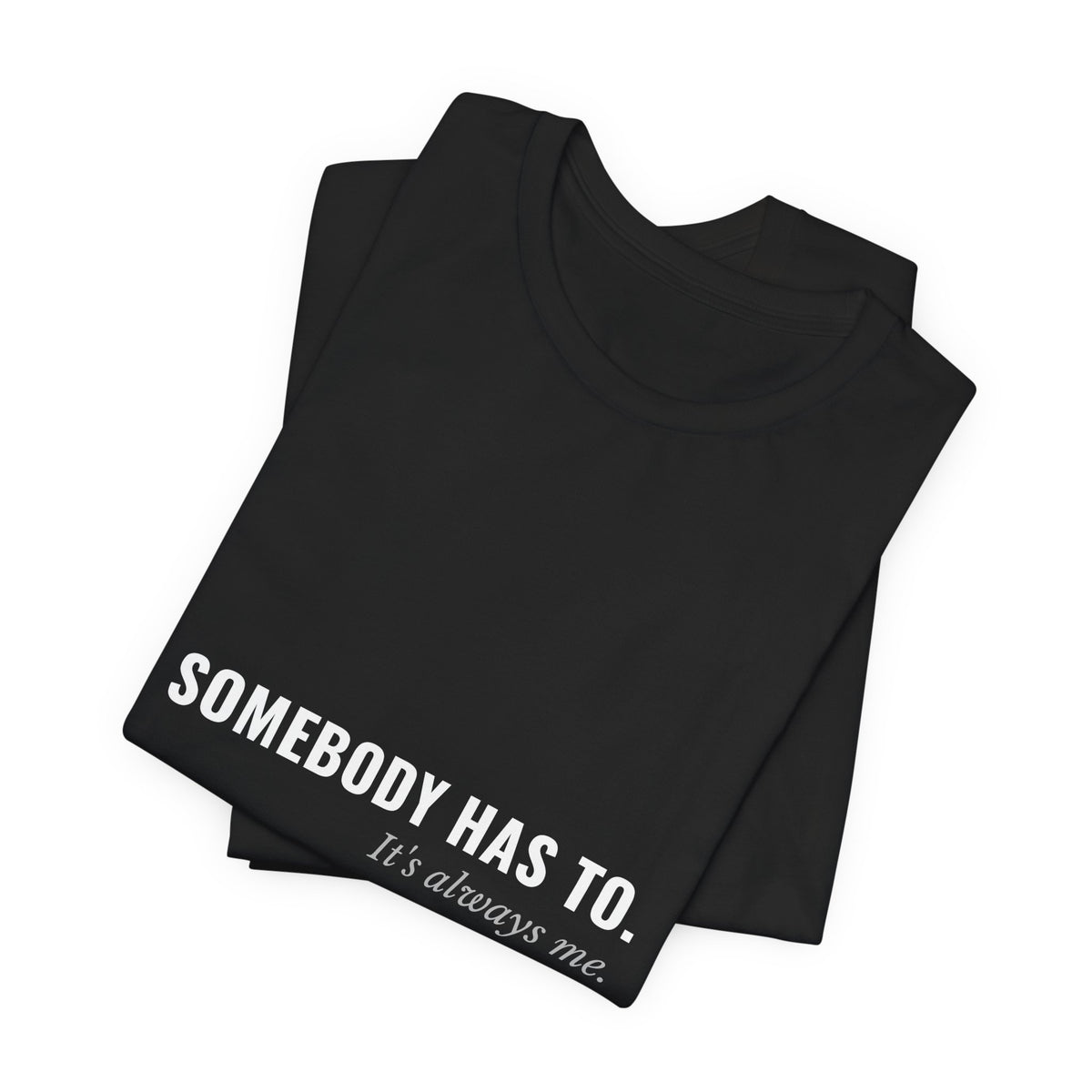 Somebody Has To. It's Always Me. — Caregiver Tee (Dark Garments)