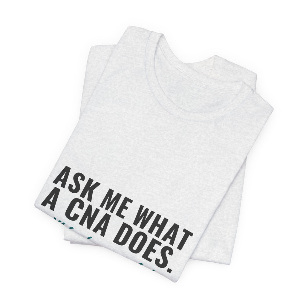 Ask Me What A CNA Does. I'll Be Here A While. — CNA Tee (Light Garments)