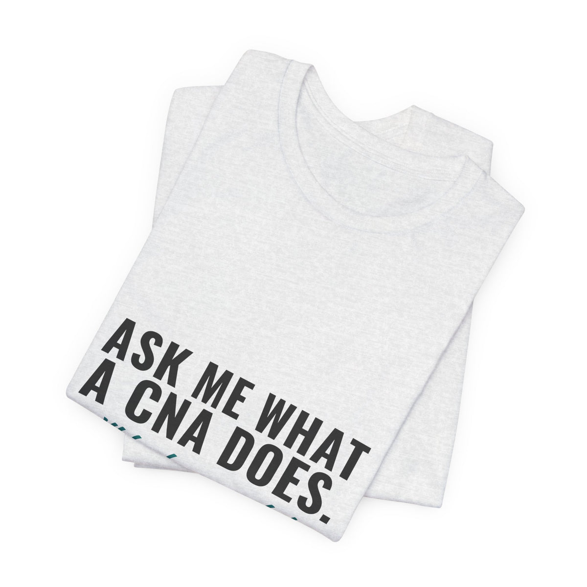 Ask Me What A CNA Does. I'll Be Here A While. — CNA Tee (Light Garments)