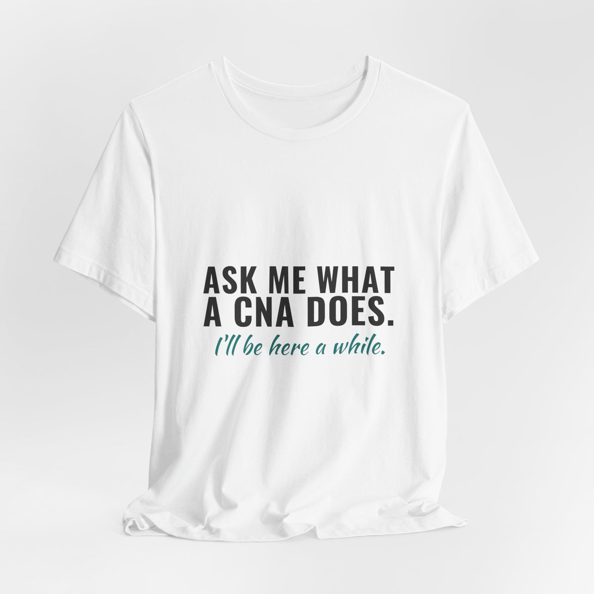 Ask Me What A CNA Does. I'll Be Here A While. — CNA Tee (Light Garments)