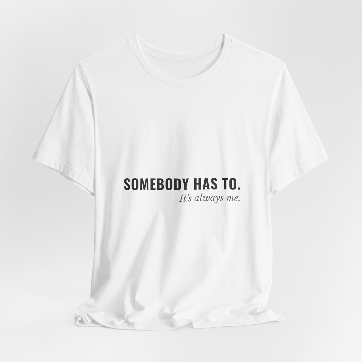 Somebody Has To. It's Always Me. — Caregiver Tee (Light Garments)