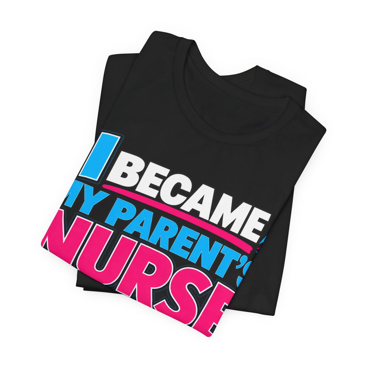 I Became My Parent's Nurse Without Applying For The Job — Caregiver Tee (Dark Garments)