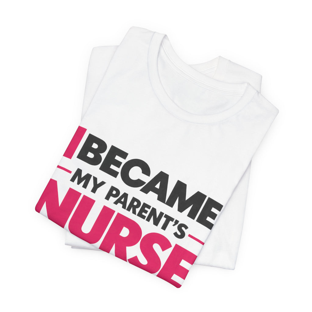 I Became My Parent's Nurse Without Applying For The Job — Caregiver Tee (Dark Garments)