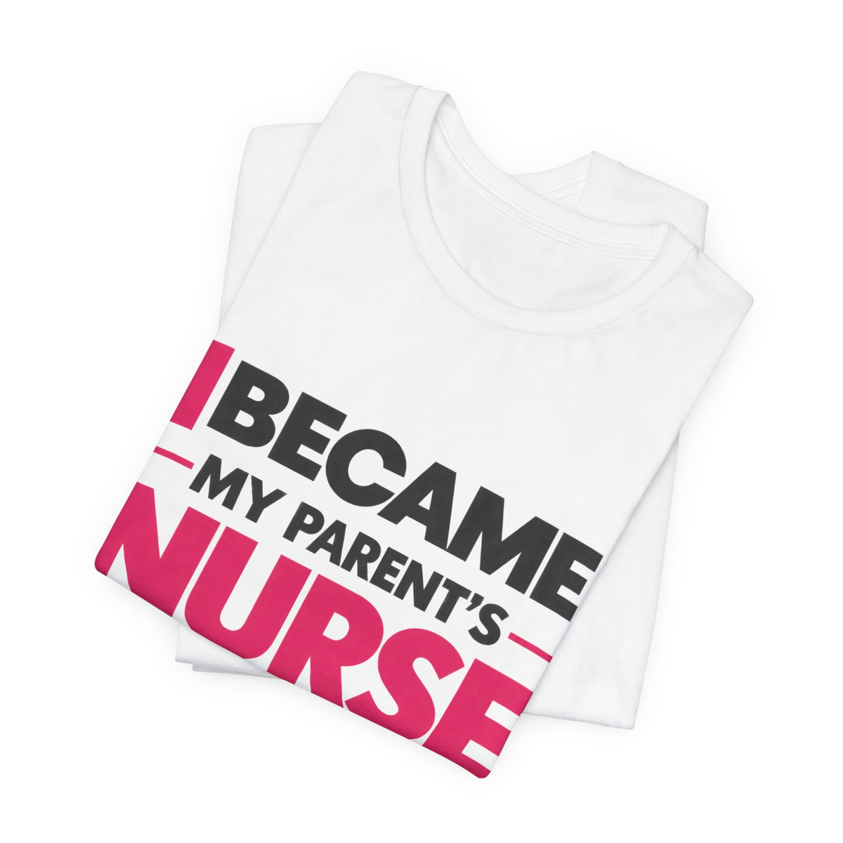 I Became My Parent's Nurse Without Applying For The Job — Caregiver Tee (Dark Garments)