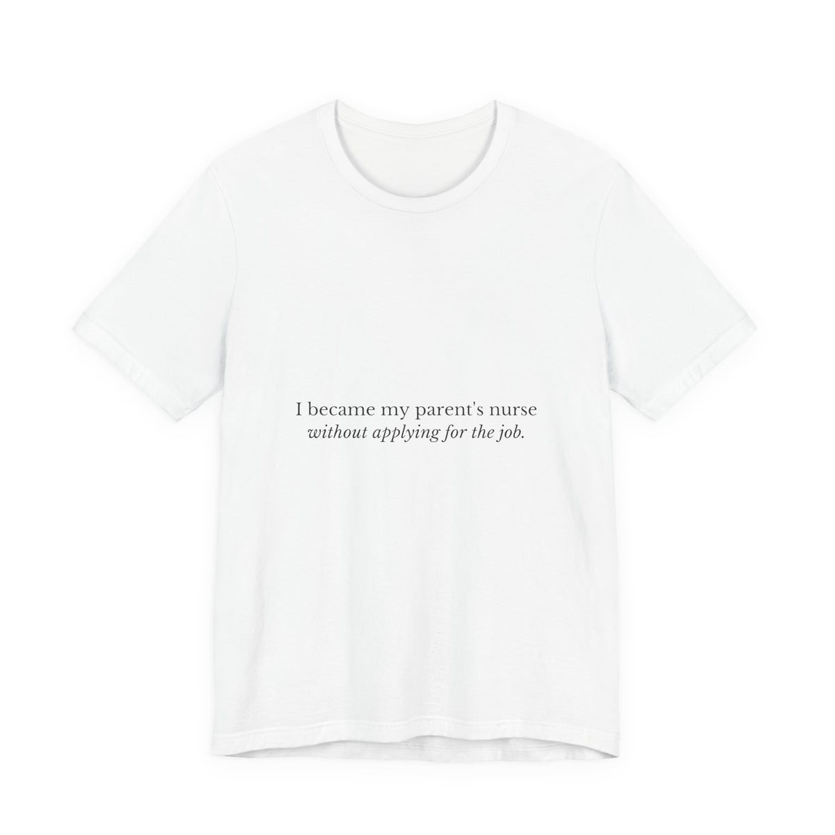 I Became My Parent's Nurse Without Applying For The Job — Caregiver Tee (Light Garments)