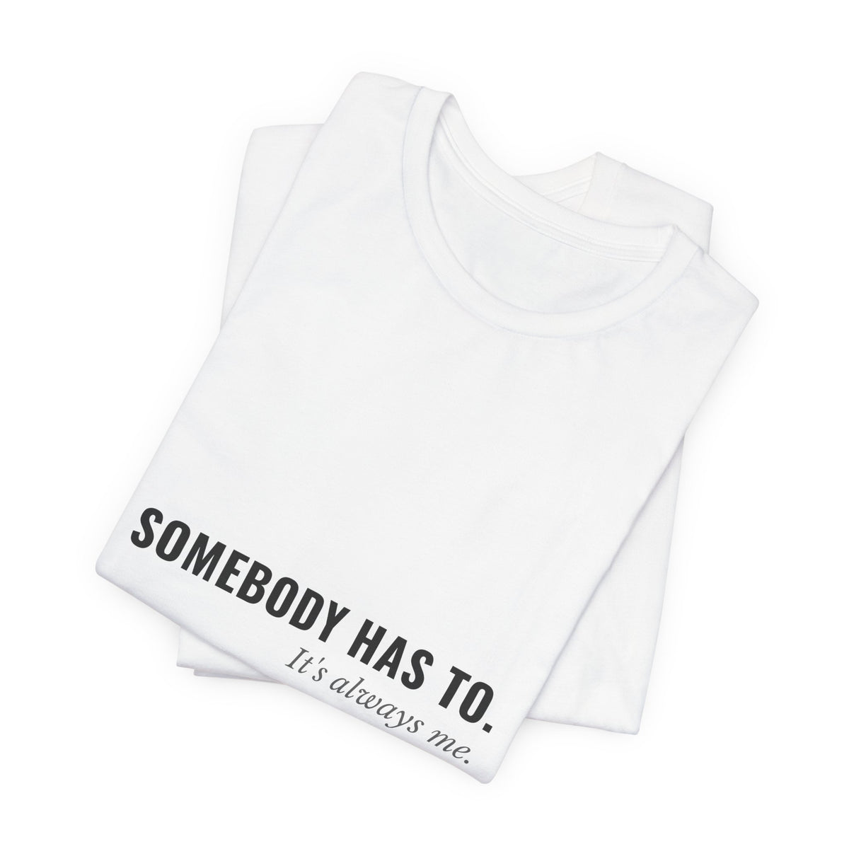 Somebody Has To. It's Always Me. — Caregiver Tee (Light Garments)