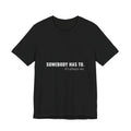 Somebody Has To. It's Always Me. — Caregiver Tee (Dark Garments)