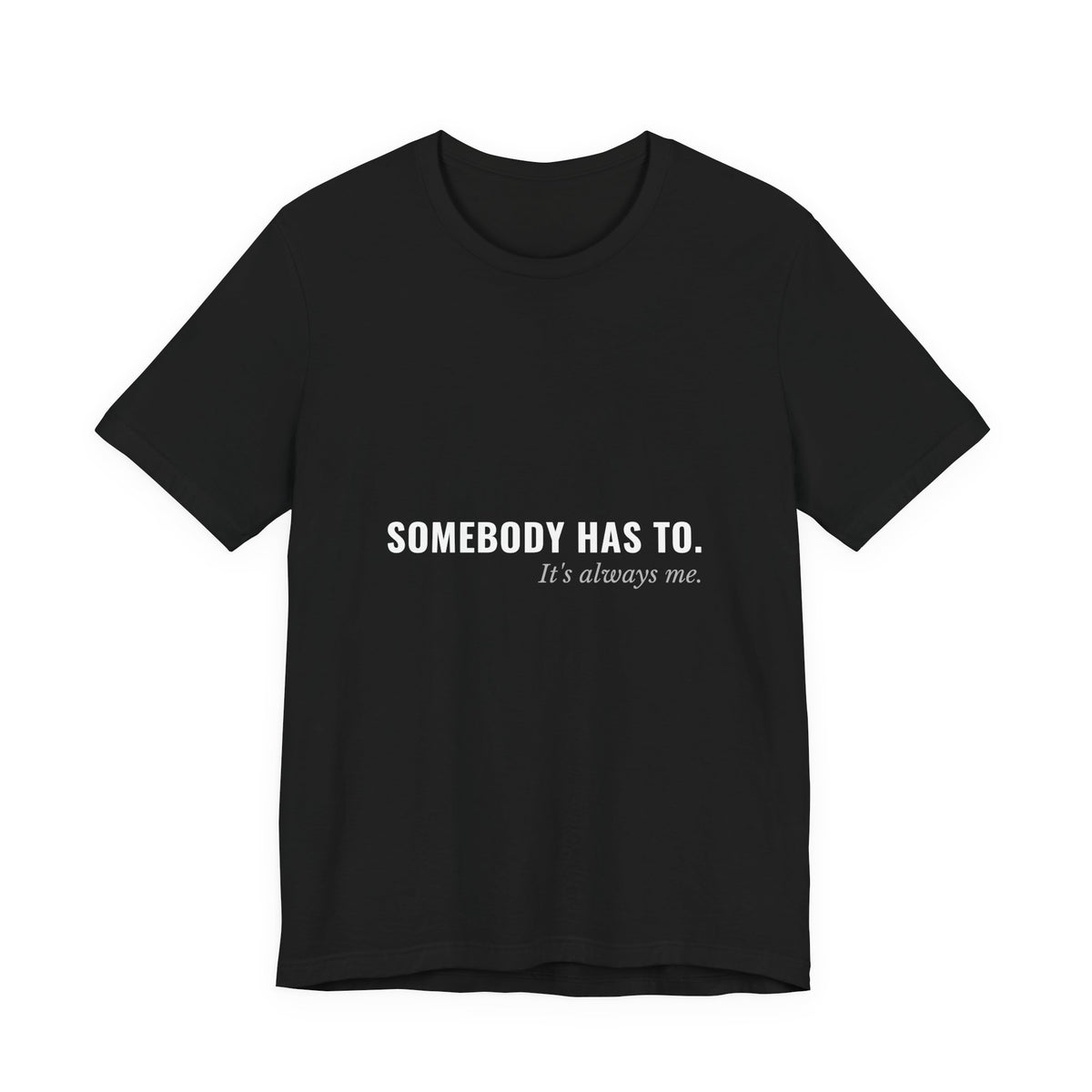 Somebody Has To. It's Always Me. — Caregiver Tee (Dark Garments)