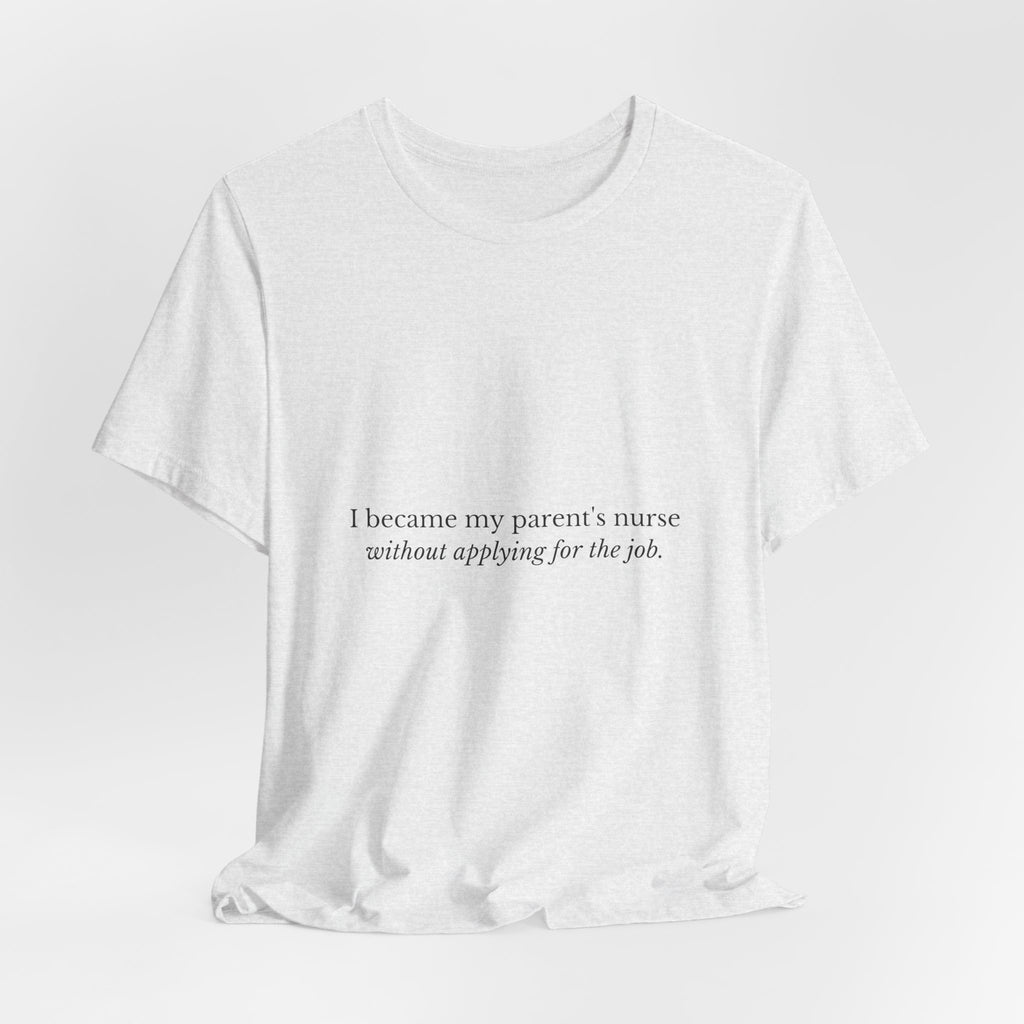 I Became My Parent's Nurse Without Applying For The Job — Caregiver Tee (Light Garments)
