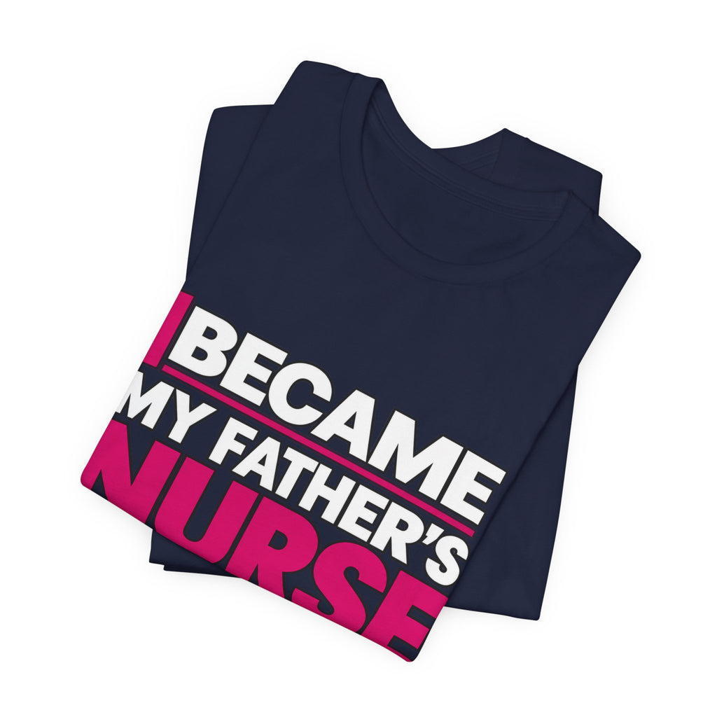 I Became My Father's Nurse Without Applying For The Job — Caregiver Tee (Dark Garments)