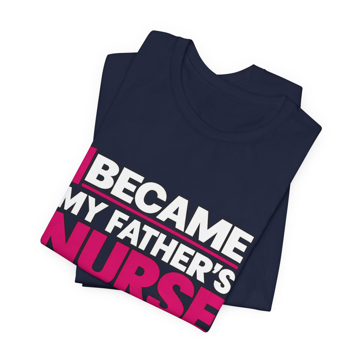 I Became My Father's Nurse Without Applying For The Job — Caregiver Tee (Dark Garments)