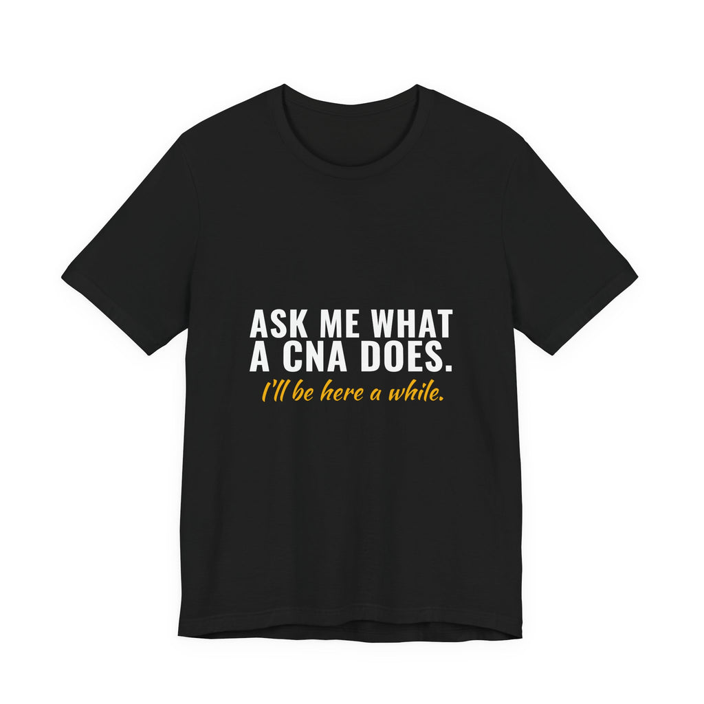 Ask Me What A CNA Does. I'll Be Here A While. — CNA Tee (Dark Garments)