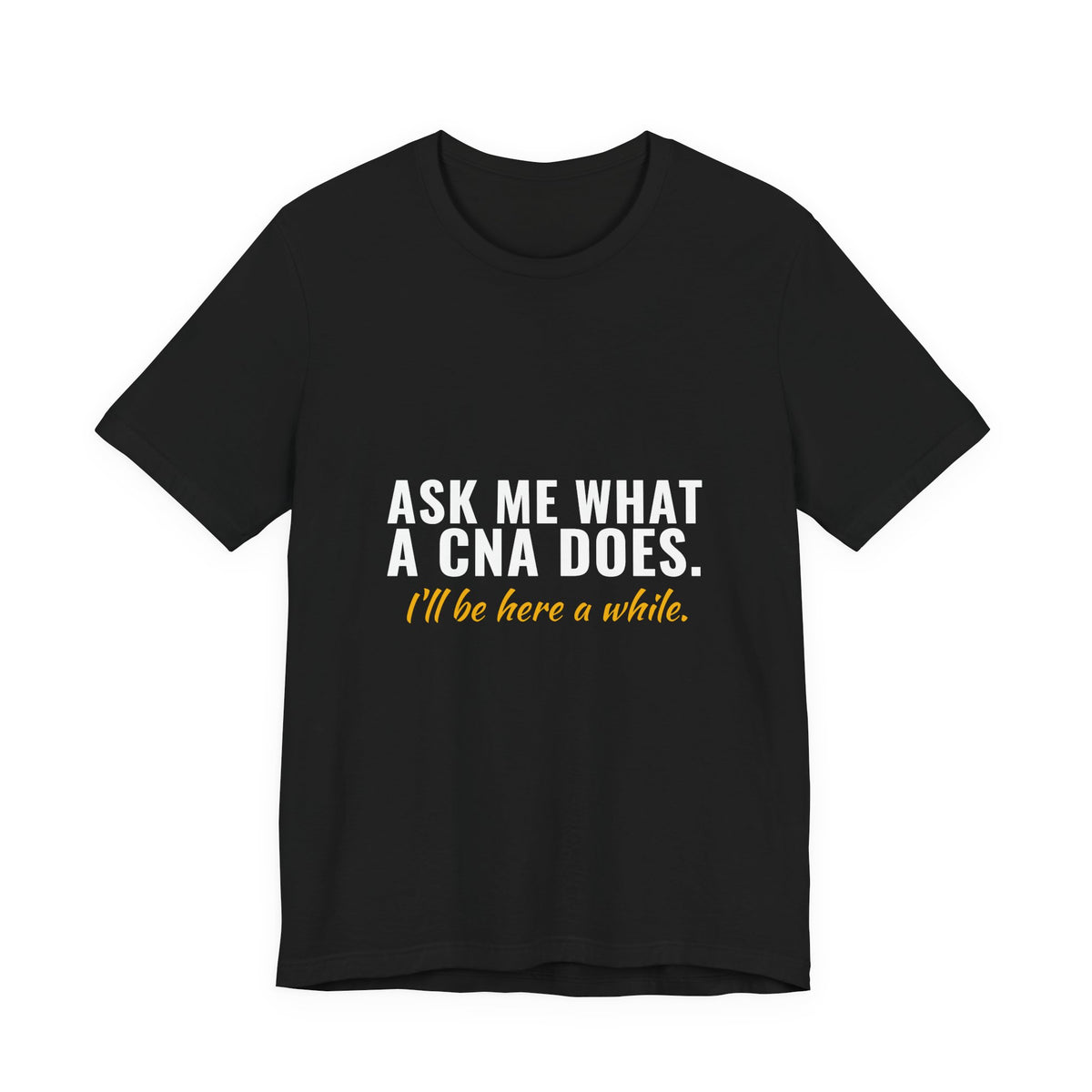 Ask Me What A CNA Does. I'll Be Here A While. — CNA Tee (Dark Garments)