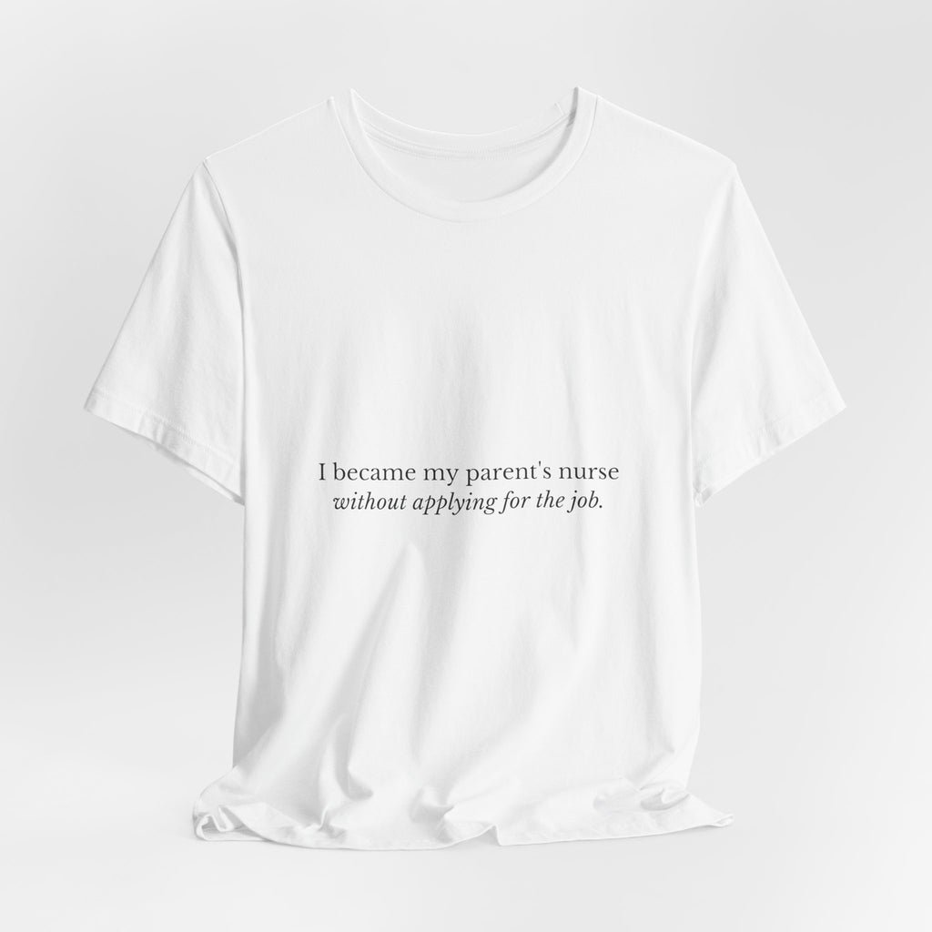 I Became My Parent's Nurse Without Applying For The Job — Caregiver Tee (Light Garments)