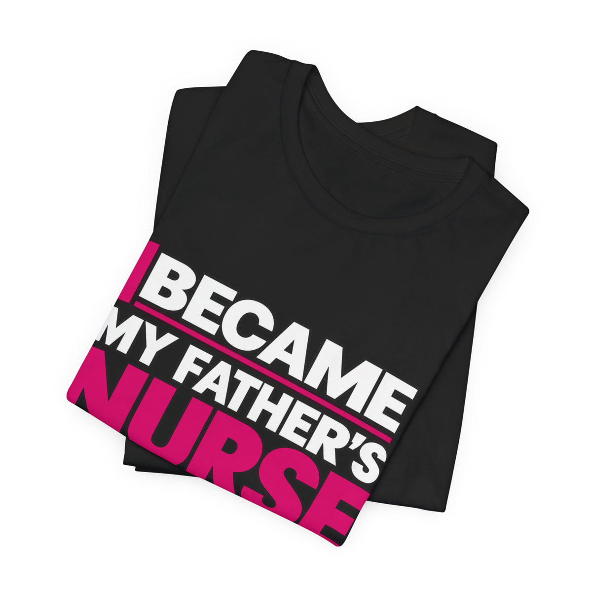 I Became My Father's Nurse Without Applying For The Job — Caregiver Tee (Dark Garments)