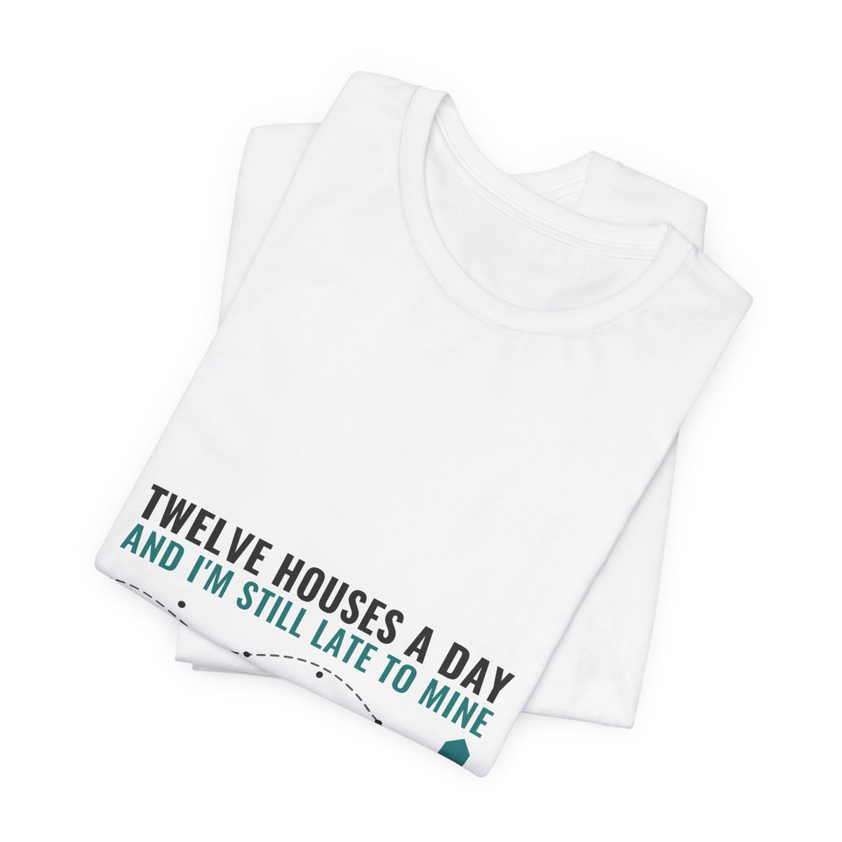 Twelve Houses A Day And I'm Still Late To Mine — Home Health Aide Tee (Light Garments)